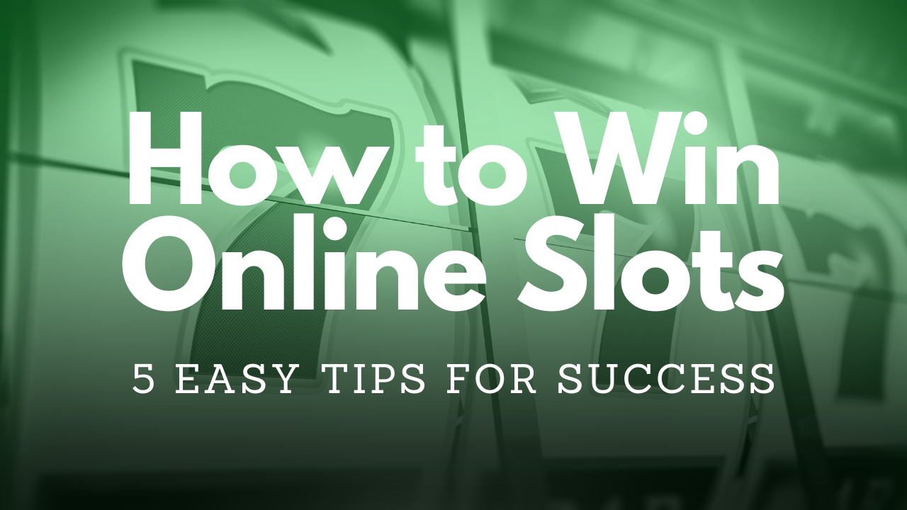 How to Win Online Slots - 5 Easy Tips for Success